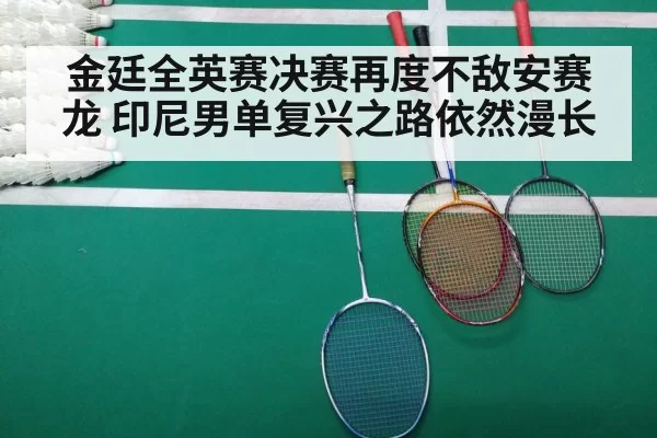 金廷全英赛决赛再度不敌安赛龙 印尼男单复兴之路依然漫长